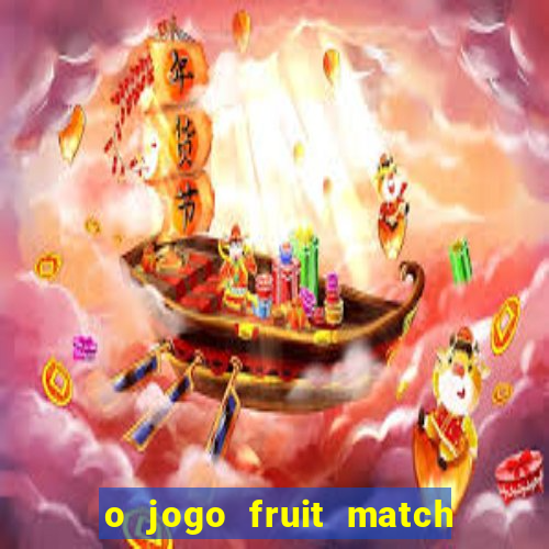 o jogo fruit match paga mesmo